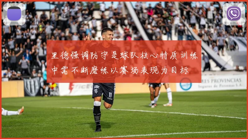 里德强调防守是球队核心特质训练中需不断磨练以赛场表现为目标