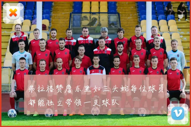 弗拉格赞詹东里如三头蛇每位球员都能独立带领一支球队